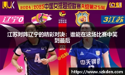 江苏对阵辽宁的精彩对决：谁能在这场比赛中笑到最后